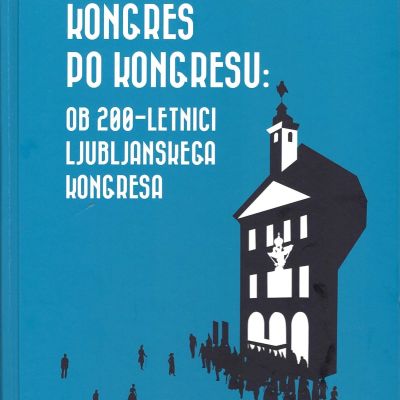 Naslovnica knjige: Kongres po kongresu: ob 200- letnici Ljubljanskega kongresa